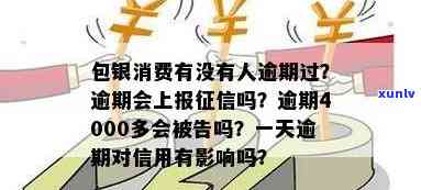 包银消费逾期会上报吗？逾期1天、4000多元的作用及结果