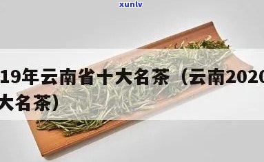 云南名茶叶排行榜前10名：揭秘云南10大名茶、及十大名牌茶