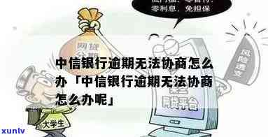 中信银行逾期不肯协商怎么办，中信银行逾期未协商解决？教你应对策略！