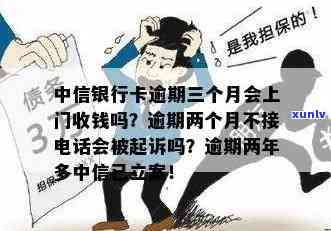 中信银行卡逾期三个月了会来家里找吗？逾期3个月会上门、被起诉或报案的风险需警惕