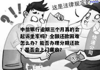 中信银行卡逾期三个月了会来家里找吗？逾期三个月是不是会上门收款、被起诉或报案？真的会有坐牢的风险吗？