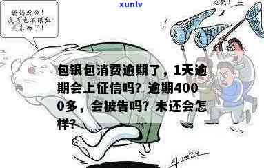 包银消费逾期会上报吗？逾期1天、4000多元会有何作用？被告会有记录吗？