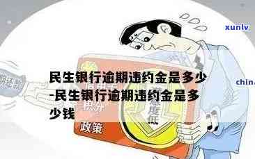 民生银行逾期违约金是多少，民生银行：逾期违约金的计算方法和标准是什么？