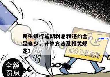 民生银行逾期违约金是多少，民生银行：逾期违约金的计算方法和标准是什么？