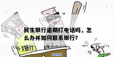 民生银行逾期打 *** 吗-民生银行逾期打 *** 吗是真的吗