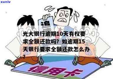 光大逾期15天严重吗？怎么办？逾期10天是不是会上？能否继续采用？需要全额还款多久？已还款却被告知全额还款，该不该理会？