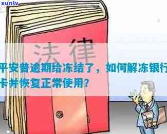 平安银行网贷逾期冻结银行卡：怎样解冻及时间？逾期会冻结所有卡吗？作用采用吗？