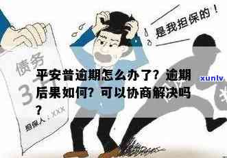 平安普能协商逾期吗怎么办，怎样与平安普协商逾期还款？