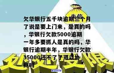 欠华银行五千块逾期三个月了说是要上门来，是真的吗？华银行逾期半年，第三方当地说上门