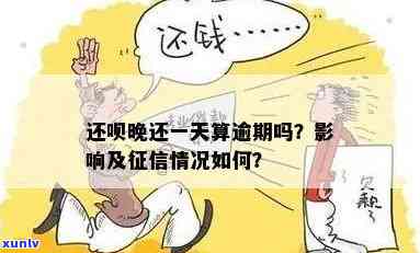 ：一天还款有影响吗？算逾期吗？晚还一天会上吗？