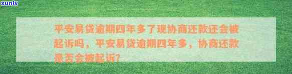 平安易贷逾期四年多了现协商还款还会被起诉吗，平安易贷逾期四年，协商还款是不是仍可能面临诉讼？