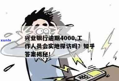 兴业银行逾期5000,工作人员会实地探访吗，兴业银行逾期5000元，是不是会实施实地探访？