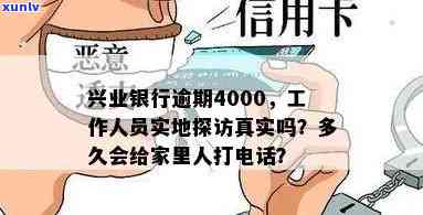 兴业银行逾期4000,工作人员会实地探访吗，兴业银行逾期4000元，工作人员是不是会上门实施实地探访？