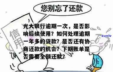 光大银行逾期一次，是不是还能继续采用？逾期一年多是不是需要还款，怎样协商？逾期记录能否消除？逾期一天的作用是什么？逾期一年的解决办法？