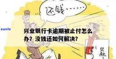 兴业银行止付是什么意思？止付后能否再开通？被止付有解决办法吗？没钱还怎么办？可以更低还款吗？