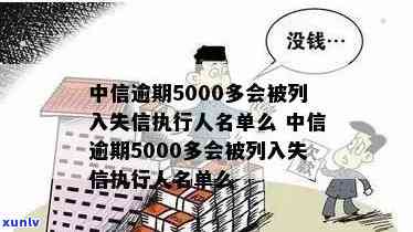 中信逾期5000多会列入失信被实行名单吗？逾期多久会被起诉？