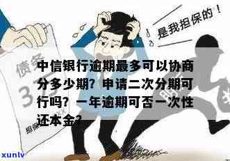 中信银行逾期能否协商二次分期？最多分多少期？安全吗？怎样操作？可以申请一次性还本金吗？协商难度大吗？