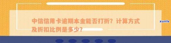 中信银行逾期本金打折吗，中信银行：逾期本金是不是会有打折优？