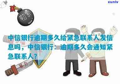 中信银行逾期多久给紧急联系人发信息吗，中信银行逾期多久会通知紧急联系人？