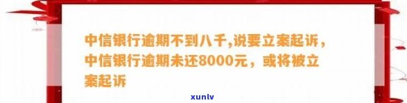 中信银行逾期不到八千,说要立案起诉，中信银行逾期未还8000元，被告知或将被立案起诉