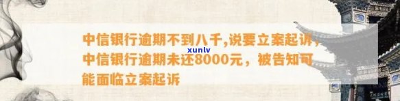 中信银行逾期不到八千,说要立案起诉，中信银行逾期未还8000元，声称将实施立案起诉