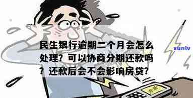 民生银行逾期如何协商分期还款及相关政策？