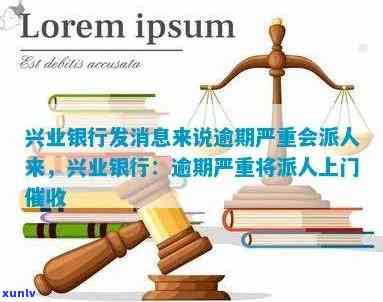 兴业银行发消息而言逾期严重会派人来，兴业银行发警告：逾期严重，可能派人上门