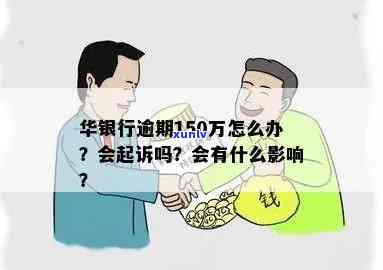 华银行逾期150万会怎样？逾期多久上？逾期还款的结果是什么？