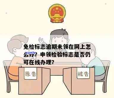 上海免检标志逾期领取怎么办？详细流程与时间规定