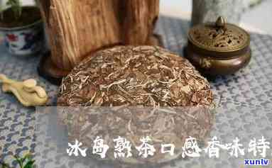 冰岛熟茶的特点口感如何？详解其特点与口感