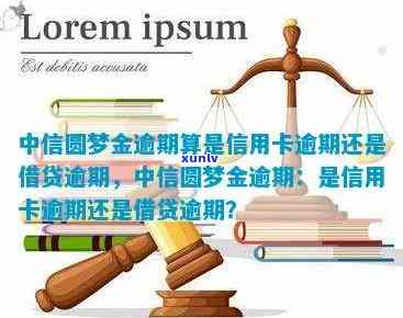 中信圆梦金逾期的后果-中信圆梦金逾期算是信用卡逾期还是借贷逾期