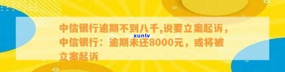 中信银行逾期不到八千,说要立案起诉，中信银行：逾期不到八千，或将进行立案起诉