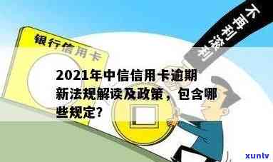 2021年中信信用卡逾期政策全解析：最新规定、查询方式及应对措