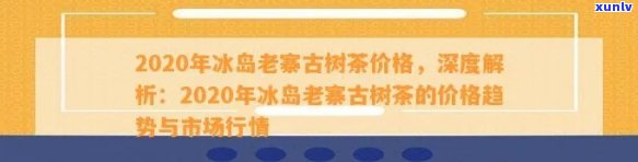 冰岛老寨茶多少钱一斤？口感、公司及2020春茶价格全解析