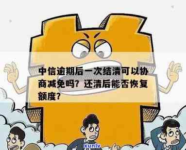 中信逾期后一次结清可以协商减免吗，中信逾期后能否通过协商一次性结清并减免？