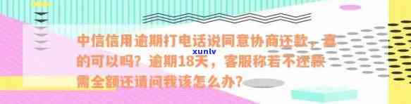 中信逾期18天， *** 打 *** 说再不还款就要全额还款，逾期多久会打 *** ？真的可以协商还款吗？