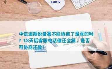 中信逾期18天， *** 打 *** 说再不还款就要全额还款，逾期多久会打 *** ？真的可以协商还款吗？