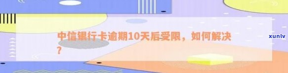 中信银行卡逾期10天现受限，如何解决？