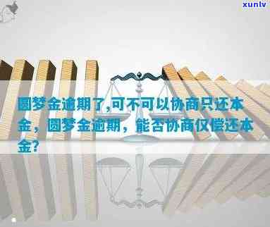 中信圆梦金还不上可以协商还款吗？能否只还本金、继续使用或申请宽限期？到期未还完怎么办？