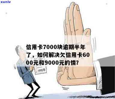 信用卡9000额度逾期半年，逾期半年，信用卡欠款9000元该如何处理？