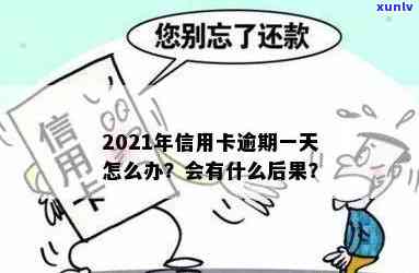 2021年信用卡逾期一天怎么办，2021年信用卡逾期一天：如何处理？