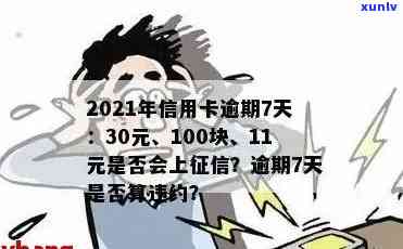 2021年信用卡逾期7天：30元、100块、7000元、7元四笔逾期