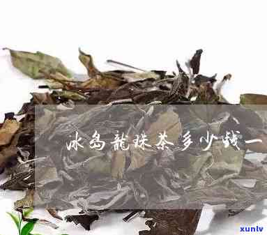 冰岛龙珠茶多少一颗茶叶，寻找冰岛龙珠茶？了解每颗茶叶的价格！