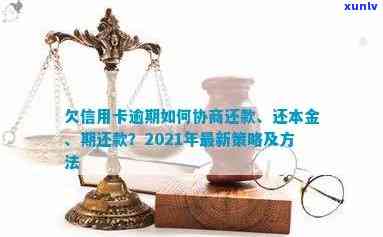 如何进行信用卡逾期协商：还款、期、还本金全攻略，2021最新技巧与银行协商策略