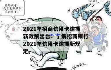 2021年招商信用卡逾期新政策，2021年招商信用卡逾期处理新政全解读