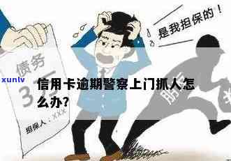 信用卡逾期警察上门抓人是真的吗？无力偿还该怎么办？