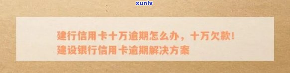 建设信用卡逾期10万，如何处理？欠款6000逾期1年的解决方案