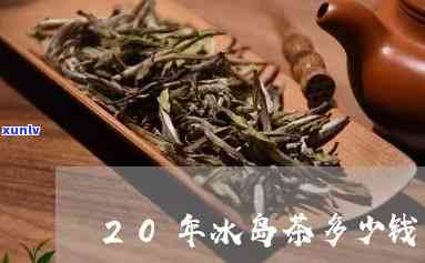 20年的冰岛古树茶-20年的冰岛古树茶值多少钱