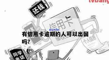 有信用卡逾期的人,可以出国吗，信用卡逾期者能否顺利出境？