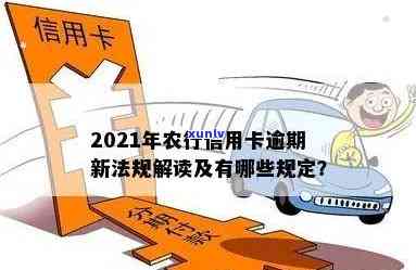 2021年农行信用卡逾期新法规，了解最新规定：2021年农行信用卡逾期处理新政策